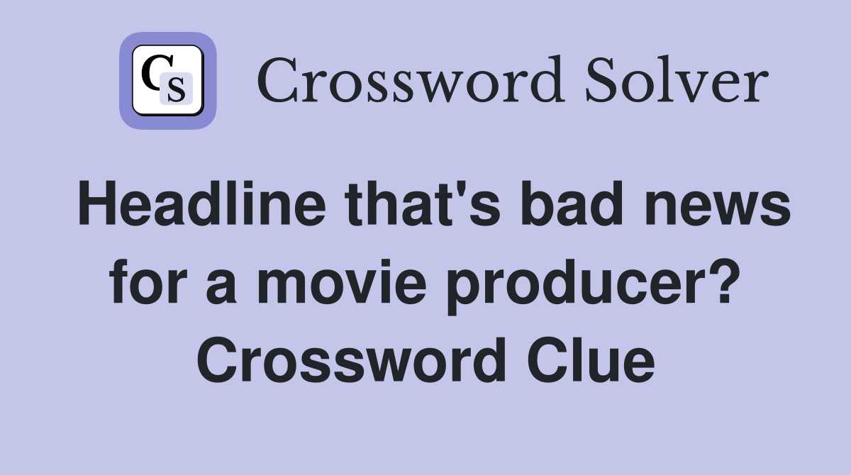 Headline that's bad news for a movie producer? Crossword Clue Answers